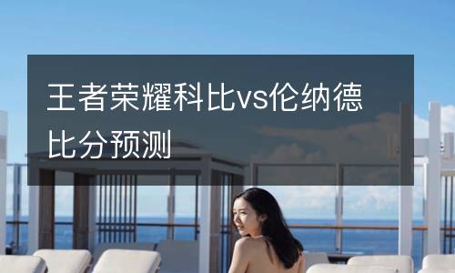 王者榮耀科比vs倫納德比分預測
