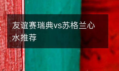 友誼賽瑞典vs蘇格蘭心水推薦