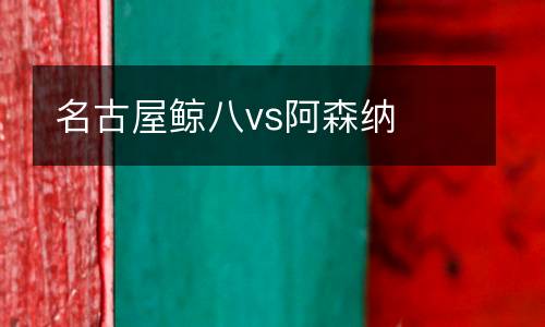 名古屋鯨八vs阿森納