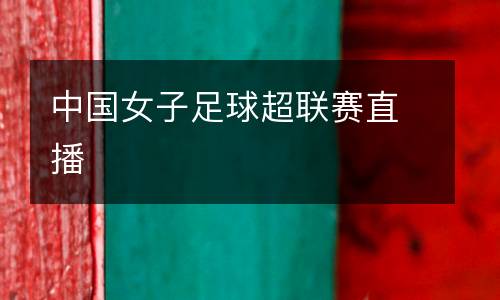 中國女子足球超聯(lián)賽直播